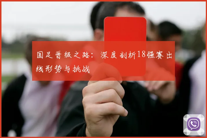 国足晋级之路：深度剖析18强赛出线形势与挑战