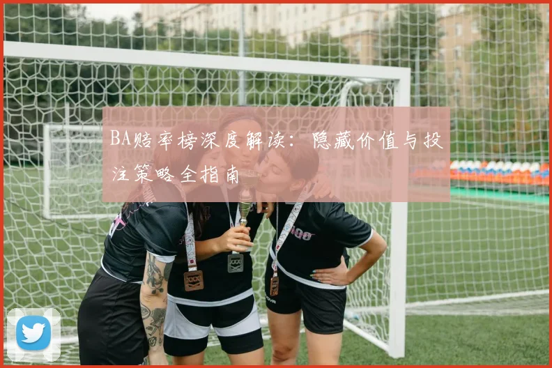 BA赔率榜深度解读：隐藏价值与投注策略全指南