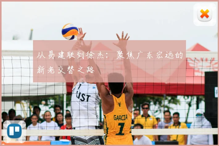 从易建联到徐杰：聚焦广东宏远的新老交替之路