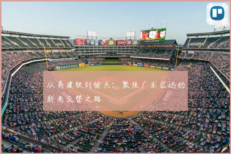 从易建联到徐杰：聚焦广东宏远的新老交替之路