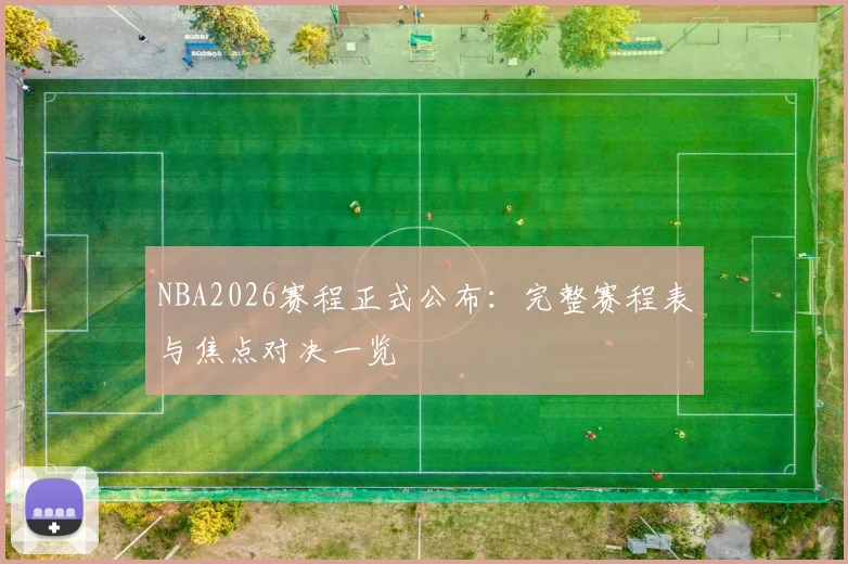 NBA2026赛程正式公布：完整赛程表与焦点对决一览